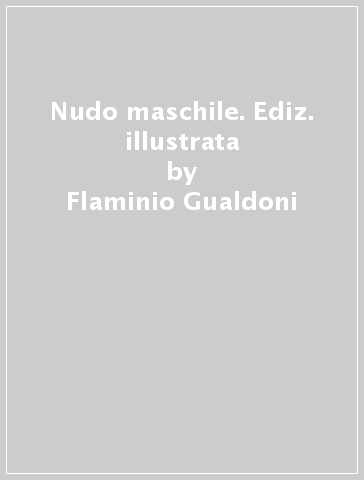 Nudo maschile. Ediz. illustrata - Flaminio Gualdoni