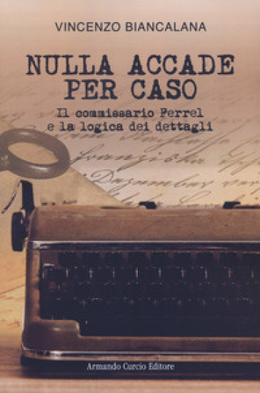 Nulla accade per caso. Il commissario Ferrel e la logica dei dettagli - Vincenzo Biancalana