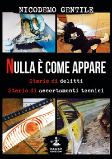 Nulla è come appare. Storie di delitti, storie di accertamenti tecnici - Nicodemo Gentile