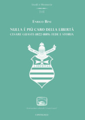 Nulla è più caro della libertà. Cesare Guasti (1822-1889): fede e storia