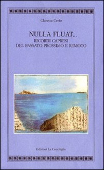 Nulla fluat. Ricordi capresi del passato prossimo e remoto - Claretta Cerio