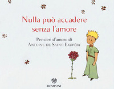 Nulla può accadere senza l'amore... Pensieri d'amore di Antoine de Saint-Exupéry. Ediz. illustrata - Antoine de Saint-Exupéry