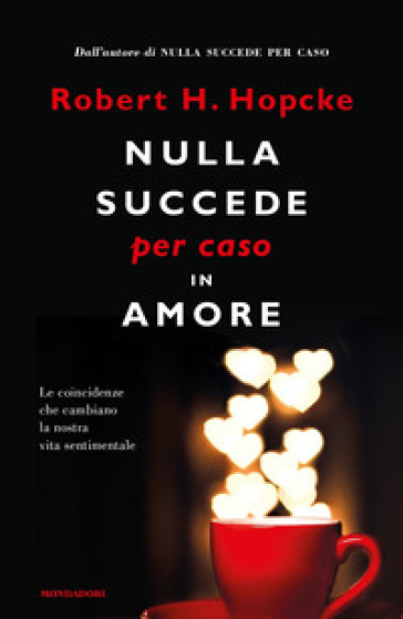 Nulla succede per caso in amore. Le coincidenze che cambiano la nostra vita sentimentale - Robert H. Hopcke