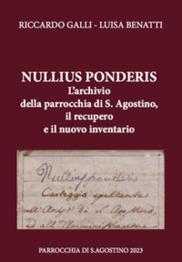 Nullius ponderis. L'archivio della parrocchia di S. Agostino, il recupero e il nuovo inventario - Riccardo Galli - Luisa Benatti