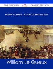 Number 70, Berlin - A Story of Britain s Peril - The Original Classic Edition