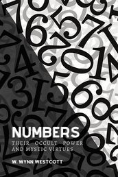 Numbers, Their Occult Power And Mystic Virtues