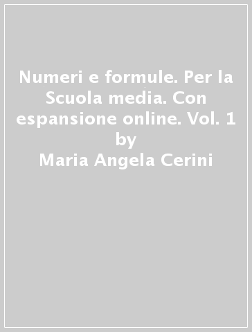 Numeri e formule. Per la Scuola media. Con espansione online. Vol. 1 - Maria Angela Cerini - Raul Fiamenghi