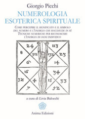 Numerologia esoterica e spirituale. Come percepire il significato e il simbolo del numero e l