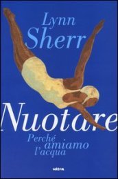 Nuotare. Perché amiamo l acqua