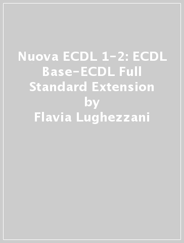 Nuova ECDL 1-2: ECDL Base-ECDL Full Standard Extension - Flavia Lughezzani - Daniela Princivalle