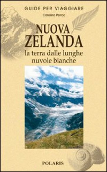 Nuova Zelanda. La terra dalle lunghe nuvole bianche - Carolina Perrod