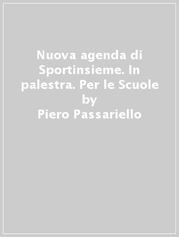 Nuova agenda di Sportinsieme. In palestra. Per le Scuole - Claudio Priarone - Piero Passariello