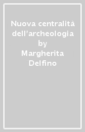 Nuova centralità dell archeologia