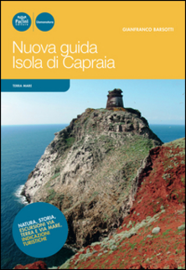 Nuova guida Isola di Capraia. Natura, storia, escursioni via terra e via mare, indicazioni turistiche - Gianfranco Barsotti