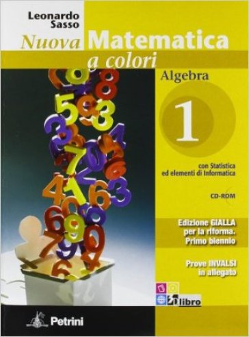 Nuova matematica a colori. Algebra. Con quaderno di recupero di algebra e di geometria. Ediz. gialla. Per le Scuole superiori. Con CD-ROM. Con espansione online. 1. - Leonardo Sasso