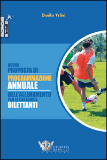 Nuova proposta di programmazione annuale dell'allenamento per le categorie dilettanti. Ediz. illustrata - Danilo Velini