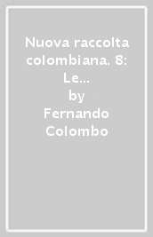 Nuova raccolta colombiana. 8: Le historie della vita e dei fatti dell Ammiraglio don Cristoforo Colombo