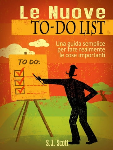 Le Nuove To-Do List - Una Guida Semplice Per Fare Realmente Le Cose Importanti - S.J. Scott