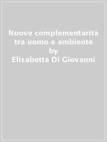 Nuove complementarità tra uomo e ambiente - Elisabetta Di Giovanni