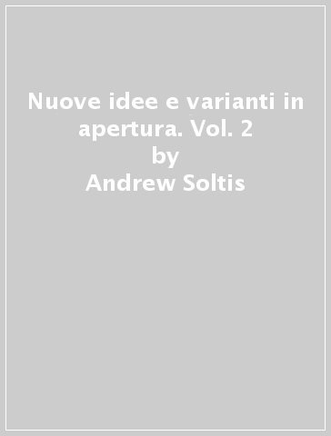 Nuove idee e varianti in apertura. Vol. 2 - Andrew Soltis