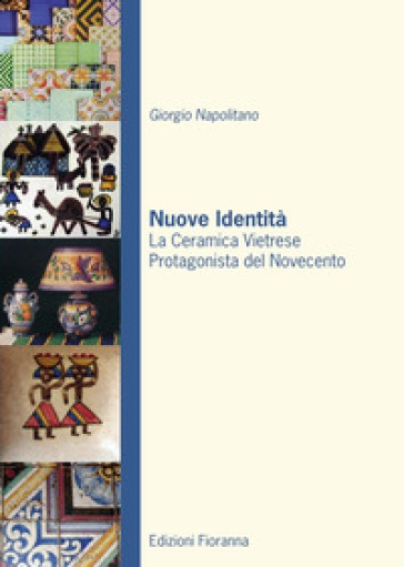 Nuove identità. La ceramica vietrese protagonista del novecento - Giorgio Napolitano