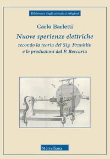 Nuove sperienze elettriche secondo la teoria del Sig. Franklin e le produzioni del P. Beccaria - Carlo Barletti