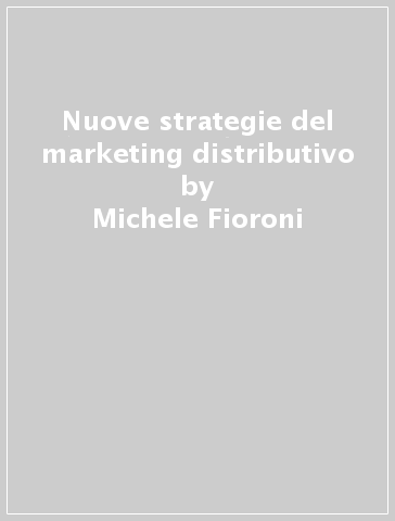 Nuove strategie del marketing distributivo - Michele Fioroni