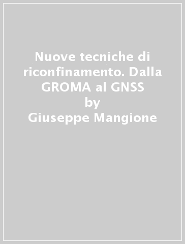 Nuove tecniche di riconfinamento. Dalla GROMA al GNSS - Giuseppe Mangione