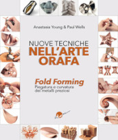 Nuove tecniche nell arte orafa. Fold Forming. Piegatura e curvatura dei metalli preziosi