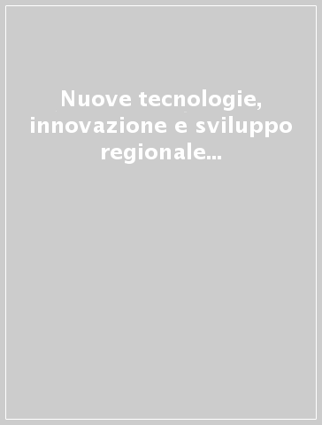 Nuove tecnologie, innovazione e sviluppo regionale tra globale e locale