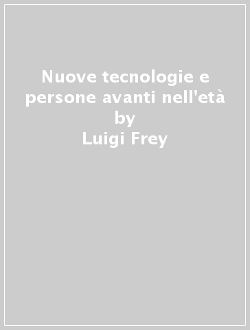 Nuove tecnologie e persone avanti nell'età - Luigi Frey