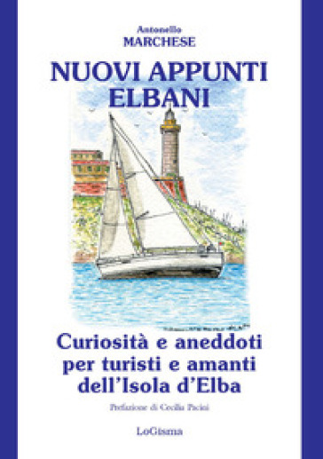 Nuovi appunti elbani. Curiosità e aneddoti per turisti e amanti dell'Isola d'Elba. Nuova e...