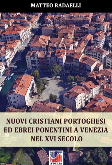 Nuovi cristiani portoghesi ed ebrei ponentini a Venezia nel XVI secolo - Matteo Radaelli