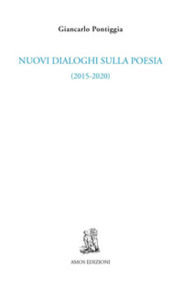 Nuovi dialoghi sulla poesia (2015-2020) - Giancarlo Pontiggia