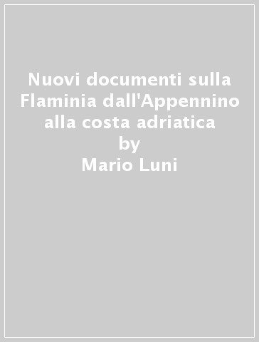 Nuovi documenti sulla Flaminia dall'Appennino alla costa adriatica - Mario Luni