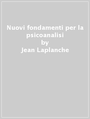 Nuovi fondamenti per la psicoanalisi - Jean Laplanche