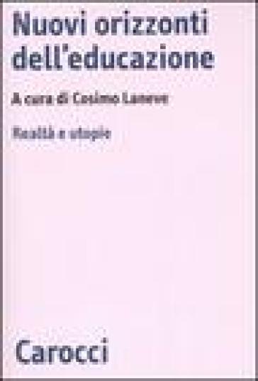 Nuovi orizzonti dell'educazione. Realtà e utopie - Cosimo Laneve