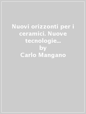 Nuovi orizzonti per i ceramici. Nuove tecnologie e applicazioni biomediche - Harry Denissen - Antonio Ravaglioli - Carlo Mangano