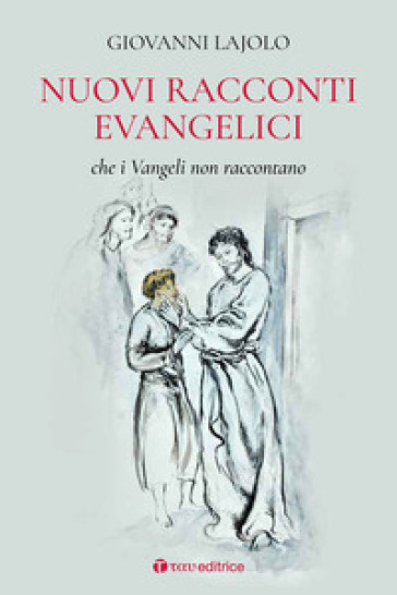 Nuovi racconti evangelici che i Vangeli non raccontano - Giovanni Lajolo