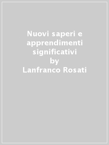 Nuovi saperi e apprendimenti significativi - Lanfranco Rosati