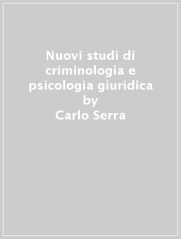 Nuovi studi di criminologia e psicologia giuridica - Carlo Serra