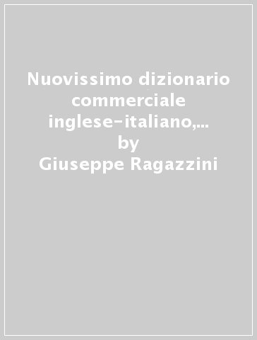 Nuovissimo dizionario commerciale inglese-italiano, italiano-inglese - Giancarlo Gagliardelli - Giuseppe Ragazzini