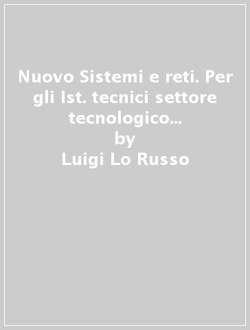 Nuovo Sistemi e reti. Per gli Ist. tecnici settore tecnologico articolazione informatica. Con e-book. Con espansione online. 2. - Luigi Lo Russo - Elena Bianchi