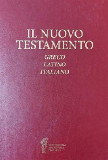 Il Nuovo Testamento. Testo greco, latino e italiano - Conferenza episcopale italiana