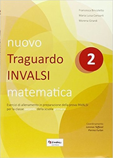 Nuovo Traguardo INVALSI matematica. Per la Scuola elementare. 2. - Francesca Bincoletto - M. Luisa Consorti - Morena Girardi