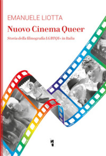 Nuovo cinema Queer. Storia della filmografia LGBTQI+ in Italia - Emanuele Liotta