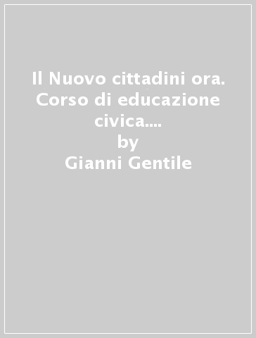 Il Nuovo cittadini ora. Corso di educazione civica. Per le Scuole superiori. Con e-book. Con espansione online - Gianni Gentile - Luigi Ronga - Anna Carla Rossi - Giulia Digo