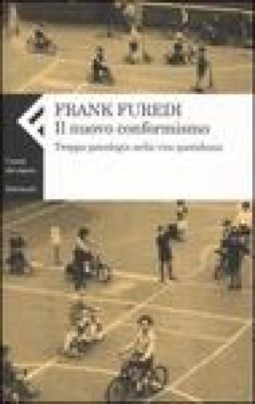 Nuovo conformismo. Troppa psicologia nella vita quotidiana (Il) - Frank Furedi