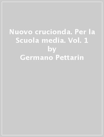 Nuovo crucionda. Per la Scuola media. Vol. 1 - Germano Pettarin - Anna Palma