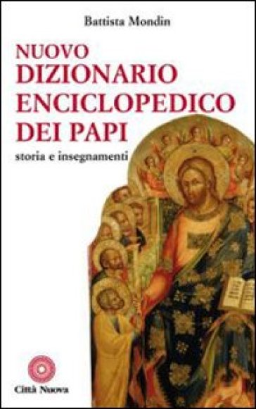 Nuovo dizionario enciclopedico dei papi. Storia e insegnamenti - Battista Mondin